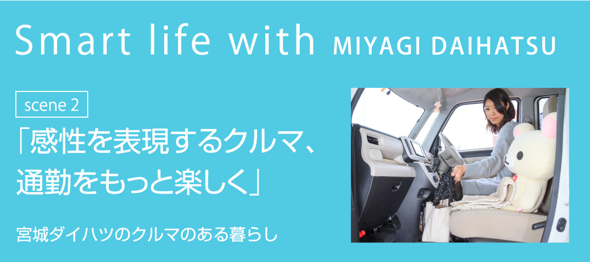 Smart life with MIYAGI DAIHATSU scene2 「感性を表現するクルマ、通勤をもっと楽しく」